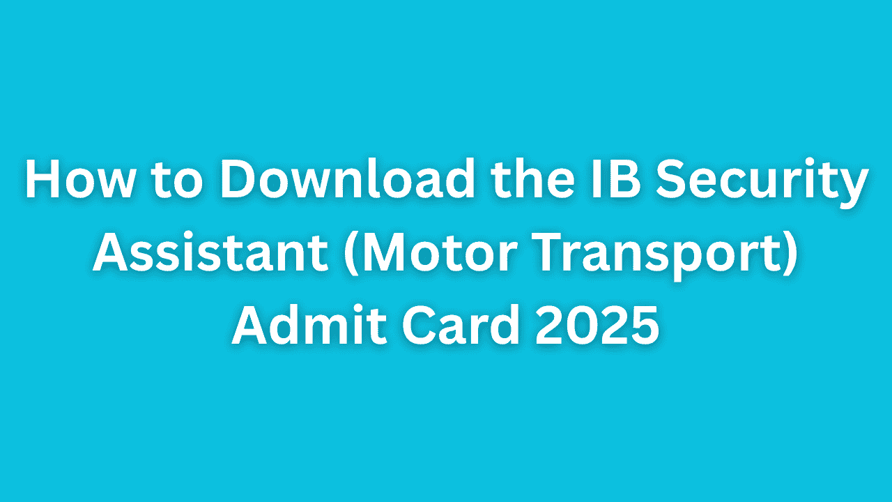 How to Download the IB Security Assistant (Motor Transport) Admit Card 2025