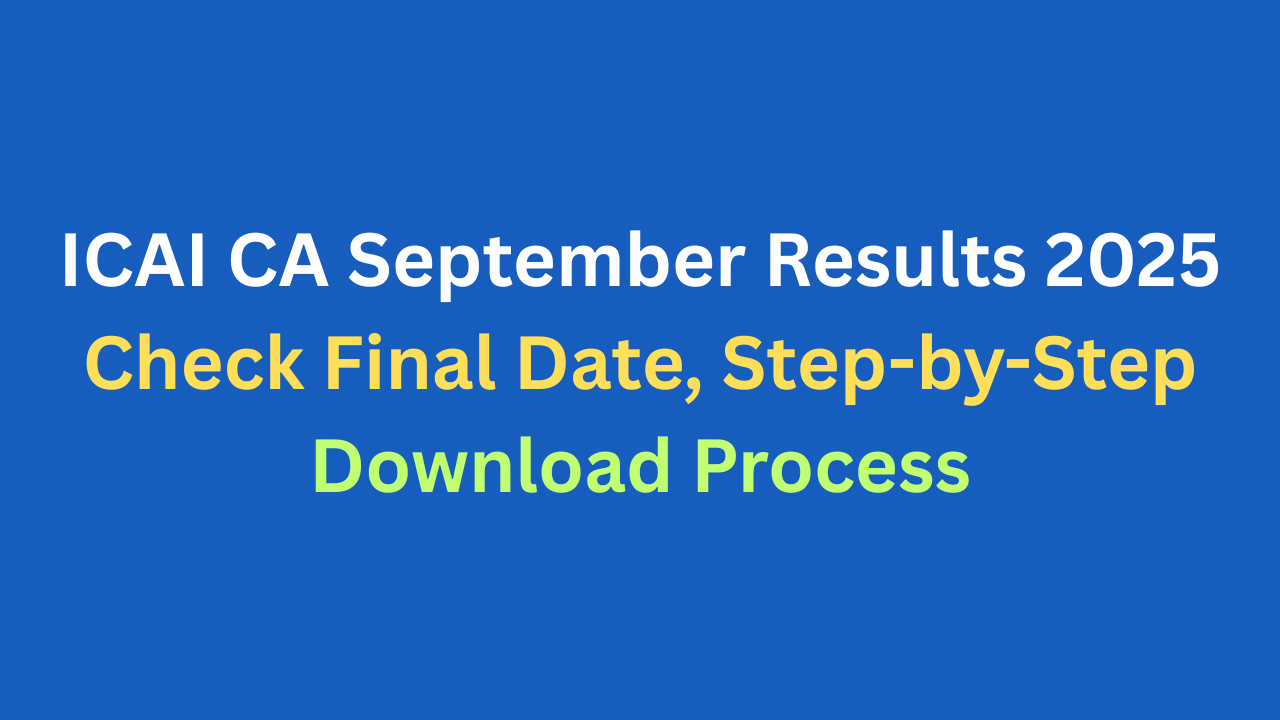 ICAI CA September Results 2025 - Check Final Date, Step-by-Step Download Process