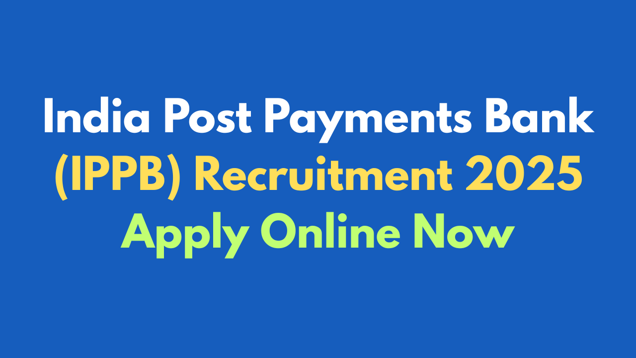 India Post Payments Bank (IPPB) Recruitment 2025 - Apply Online Now