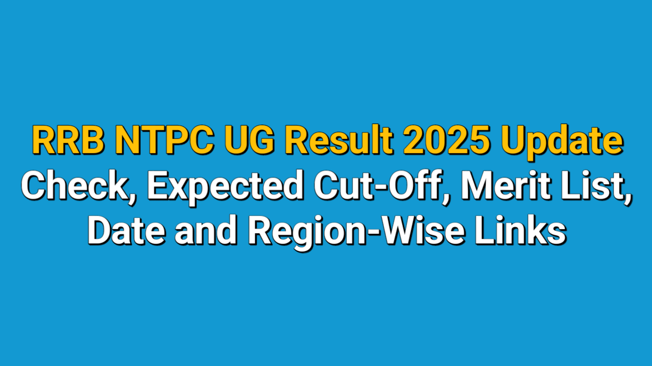 RRB NTPC UG Result 2025: Check, Expected Cut-Off, Merit List, Date and Region-Wise Links