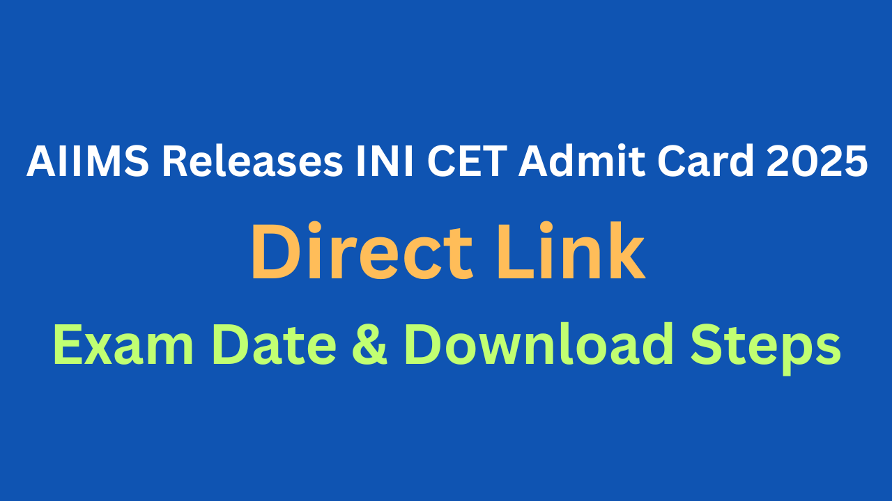 AIIMS Releases INI CET Admit Card 2025