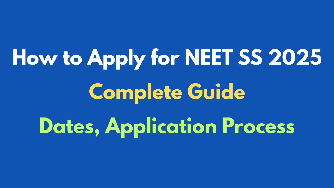 How to Apply for NEET SS 2025: Complete Guide for Super Specialty Aspirants