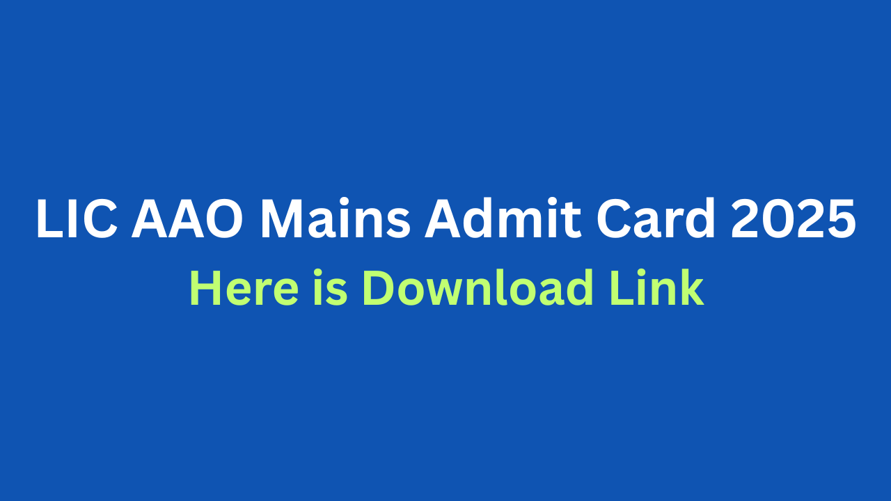How to Download LIC AAO Mains Admit Card 2025
